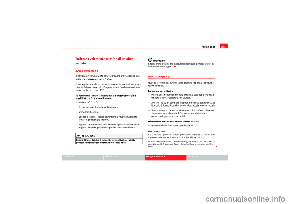 Seat Altea Freetrack 2011 Manuale del proprietario (in Italian) Per fare da sé285
Sicurezza
Modalità duso
Consigli e assistenza
Dati tecnici
Traino e avviamento a traino di un altro
veicoloAvviamento a traino
Ricorrere preferibilmente allavviamento demergenz Seat Altea Freetrack 2011 Manuale del proprietario (in Italian) Per fare da sé285
Sicurezza
Modalità duso
Consigli e assistenza
Dati tecnici
Traino e avviamento a traino di un altro
veicoloAvviamento a traino
Ricorrere preferibilmente allavviamento demergenz