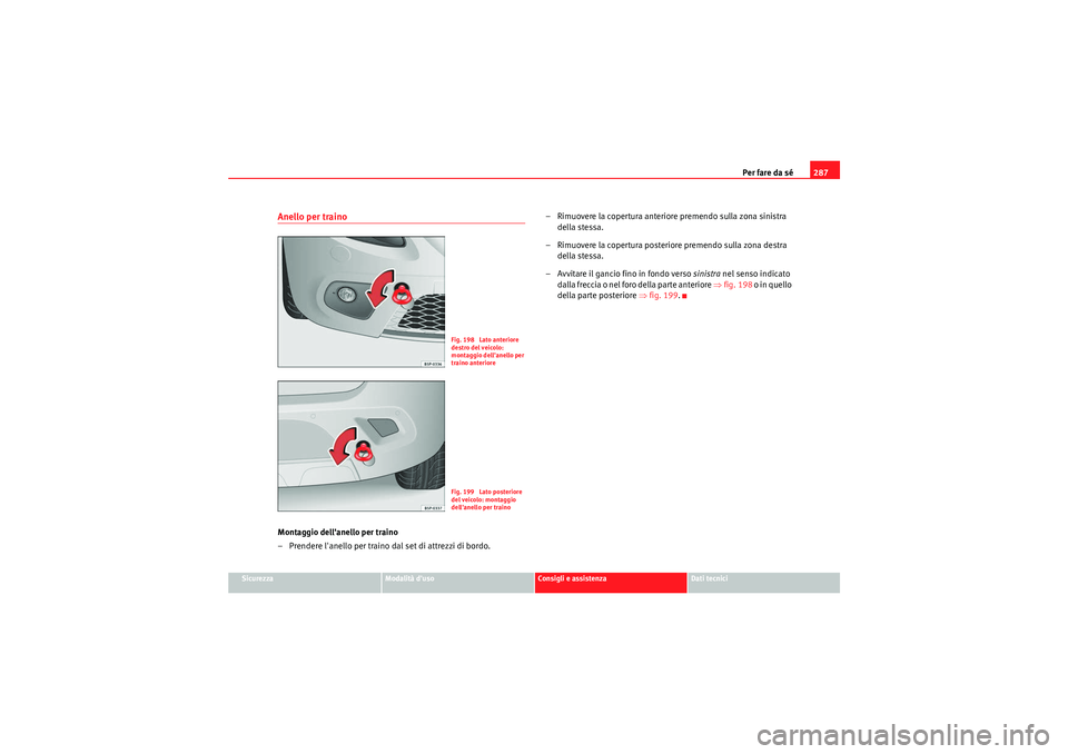 Seat Altea Freetrack 2011 Manuale del proprietario (in Italian) Per fare da sé287
Sicurezza
Modalità duso
Consigli e assistenza
Dati tecnici
Anello per trainoMontaggio dellanello per traino
– Prendere lanello per traino dal set di attrezzi di bordo. – Rim Seat Altea Freetrack 2011 Manuale del proprietario (in Italian) Per fare da sé287
Sicurezza
Modalità duso
Consigli e assistenza
Dati tecnici
Anello per trainoMontaggio dellanello per traino
– Prendere lanello per traino dal set di attrezzi di bordo. – Rim
