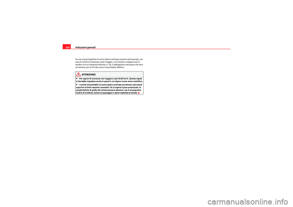Seat Altea Freetrack 2011 Manuale del proprietario (in Italian) Indicazioni generali
292Se non si può rispettare il carico statico verticale massimo (ad esempio, nel
caso di rimorchi monoasse vuoti e legg eri, o di rimorchi a doppio asse in
tandem con un intera Seat Altea Freetrack 2011 Manuale del proprietario (in Italian) Indicazioni generali
292Se non si può rispettare il carico statico verticale massimo (ad esempio, nel
caso di rimorchi monoasse vuoti e legg eri, o di rimorchi a doppio asse in
tandem con un intera