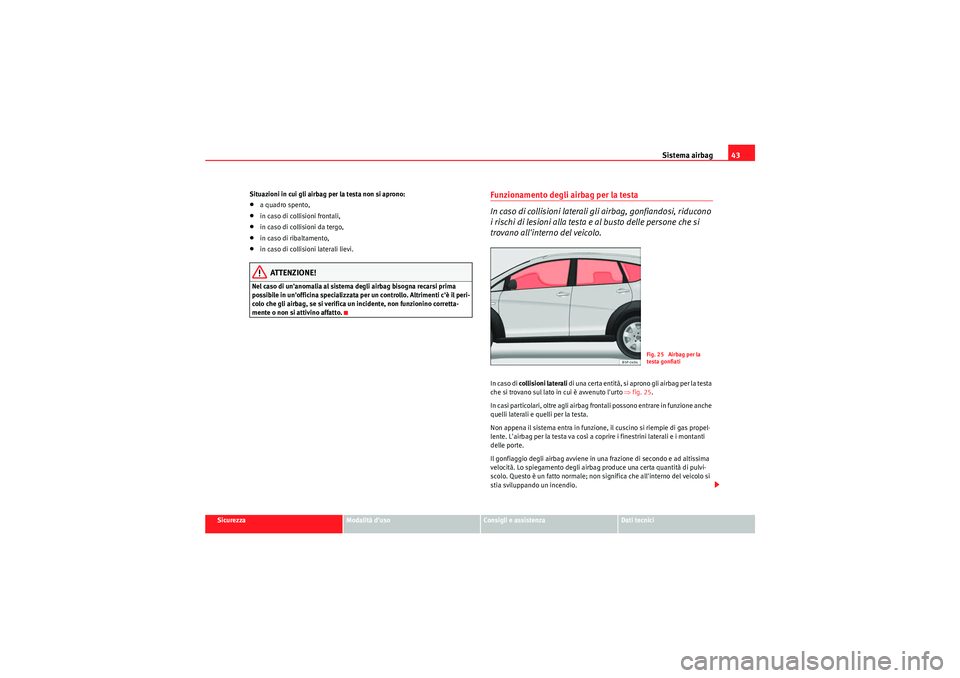 Seat Altea Freetrack 2011  Manuale del proprietario (in Italian) Sistema airbag43
Sicurezza
Modalità duso
Consigli e assistenza
Dati tecnici
Situazioni in cui gli airbag per la testa non si aprono:
•a quadro spento,•in caso di collisioni frontali,•in caso d
