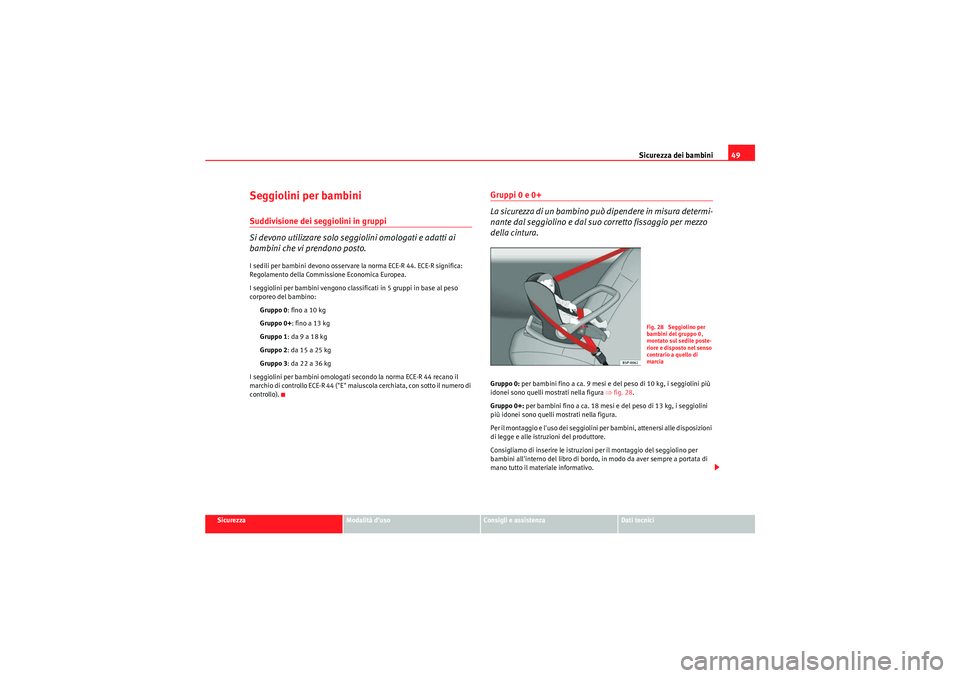 Seat Altea Freetrack 2011 Manuale del proprietario (in Italian) Sicurezza dei bambini49
Sicurezza
Modalità duso
Consigli e assistenza
Dati tecnici
Seggiolini per bambiniSuddivisione dei seggiolini in gruppi
Si devono utilizzare solo seggiolini omologati e adatti Seat Altea Freetrack 2011 Manuale del proprietario (in Italian) Sicurezza dei bambini49
Sicurezza
Modalità duso
Consigli e assistenza
Dati tecnici
Seggiolini per bambiniSuddivisione dei seggiolini in gruppi
Si devono utilizzare solo seggiolini omologati e adatti