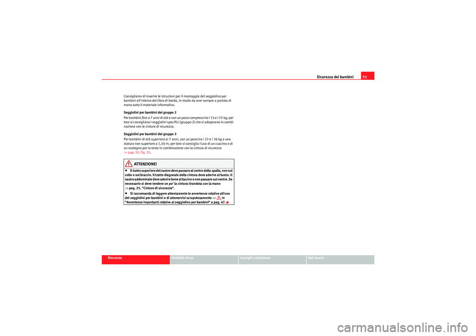 Seat Altea Freetrack 2011 Manuale del proprietario (in Italian) Sicurezza dei bambini51
Sicurezza
Modalità duso
Consigli e assistenza
Dati tecnici
Consigliamo di inserire le istruzioni per il montaggio del seggiolino per
bambini allinterno del libro di bordo, Seat Altea Freetrack 2011 Manuale del proprietario (in Italian) Sicurezza dei bambini51
Sicurezza
Modalità duso
Consigli e assistenza
Dati tecnici
Consigliamo di inserire le istruzioni per il montaggio del seggiolino per
bambini allinterno del libro di bordo,