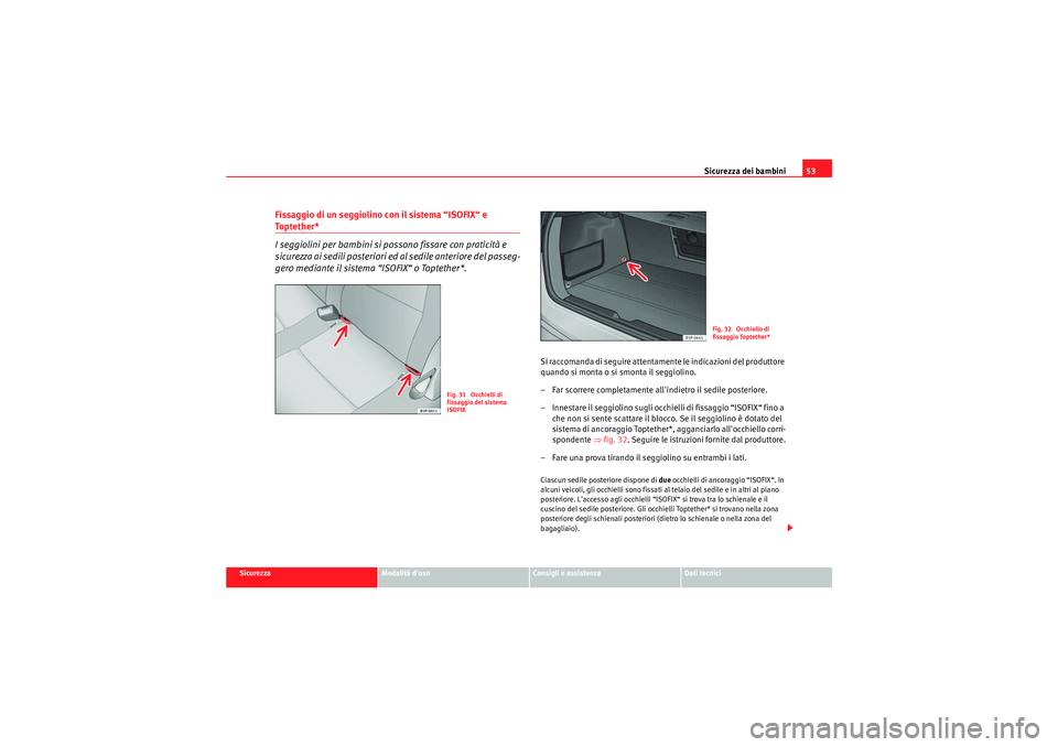 Seat Altea Freetrack 2011 Manuale del proprietario (in Italian) Sicurezza dei bambini53
Sicurezza
Modalità duso
Consigli e assistenza
Dati tecnici
Fissaggio di un seggiolino con il sistema “ISOFIX“ e To p t e t h e r *
I seggiolini per bambini si possono fis Seat Altea Freetrack 2011 Manuale del proprietario (in Italian) Sicurezza dei bambini53
Sicurezza
Modalità duso
Consigli e assistenza
Dati tecnici
Fissaggio di un seggiolino con il sistema “ISOFIX“ e To p t e t h e r *
I seggiolini per bambini si possono fis