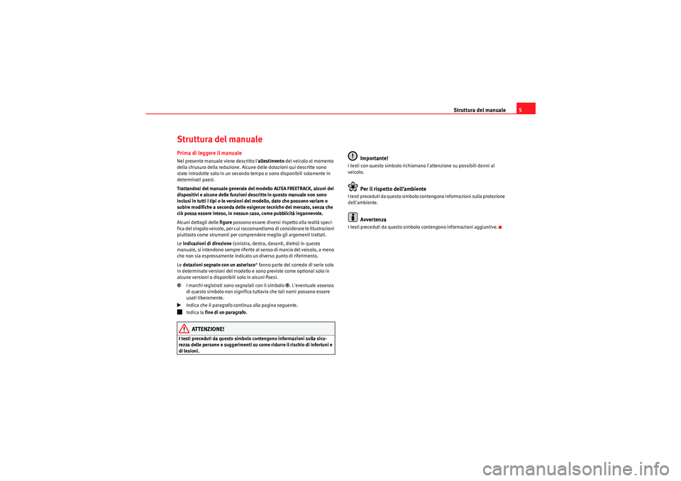 Seat Altea Freetrack 2011  Manuale del proprietario (in Italian) Struttura del manuale5
Struttura del manualePrima di leggere il manualeNel presente manuale viene descritto l allestimento del veicolo al momento 
della chiusura della redazione. Alcune delle dotazio