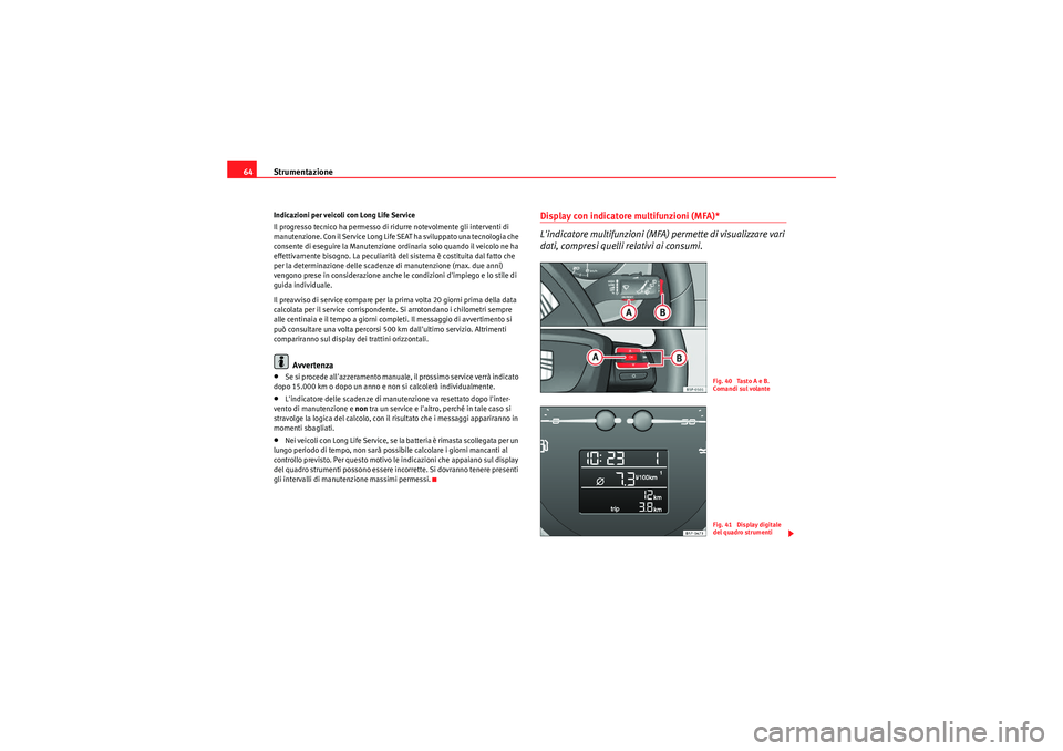 Seat Altea Freetrack 2011  Manuale del proprietario (in Italian) Strumentazione
64Indicazioni per veicoli con Long Life Service
Il progresso tecnico ha permesso di ridurre notevolmente gli interventi di 
manutenzione. Con il Service Long Life SEAT ha sviluppato una