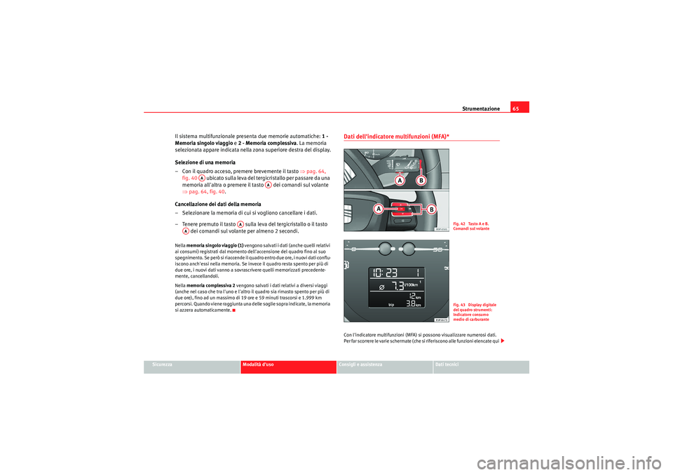 Seat Altea Freetrack 2011  Manuale del proprietario (in Italian) Strumentazione65
Sicurezza
Modalità duso
Consigli e assistenza
Dati tecnici
Il sistema multifunzionale presenta due memorie automatiche: 1 - 
Memoria singolo viaggio  e 2 - Memoria complessiva . La 