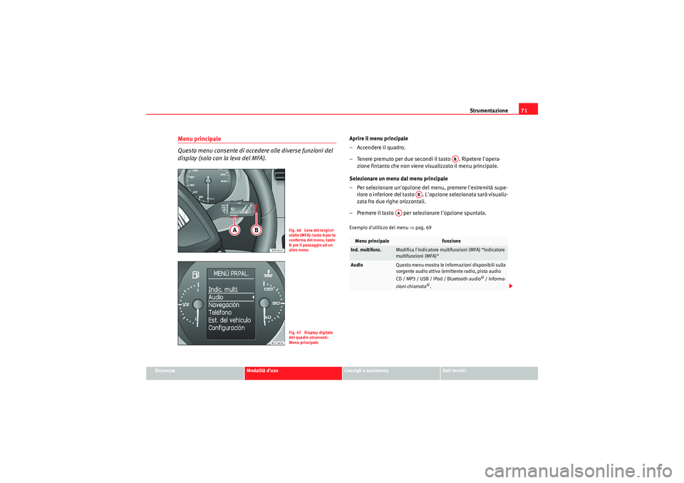 Seat Altea Freetrack 2011  Manuale del proprietario (in Italian) Strumentazione71
Sicurezza
Modalità duso
Consigli e assistenza
Dati tecnici
Menu principale
Questo menu consente di accedere alle diverse funzioni del 
display (solo con la leva del MFA).
Aprire il 