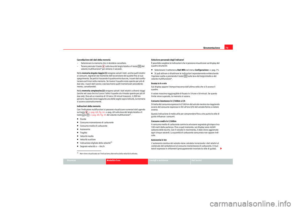 Seat Altea Freetrack 2011  Manuale del proprietario (in Italian) Strumentazione73
Sicurezza
Modalità duso
Consigli e assistenza
Dati tecnici
Cancellazione dei dati della memoria
– Selezionare la memoria che si desidera cancellare.
– Tenere premuto il tasto   