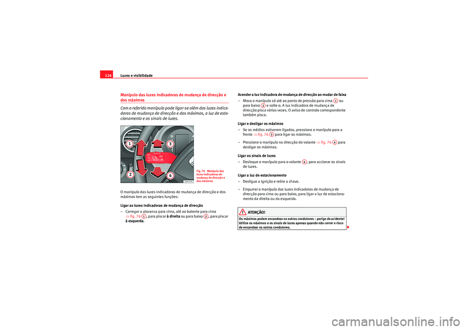 Seat Altea Freetrack 2011  Manual do proprietário (in Portuguese)  Luzes e visibilidade
126Manípulo das luzes indicadoras de mudança de direcção e dos máximos
Com o referido manípulo pode li gar-se além das luzes indica-
doras de mudança de direcção e dos m