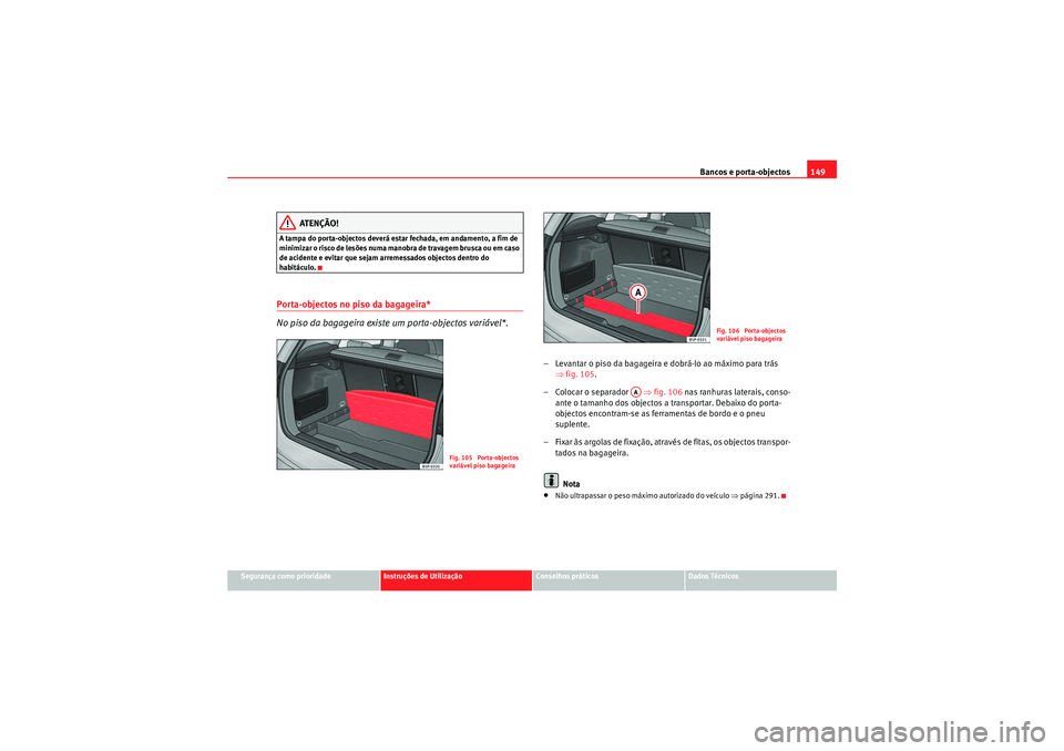 Seat Altea Freetrack 2011 Manual do proprietário (in Portuguese) Bancos e porta-objectos149
Segurança como prioridade
Instruções de Utilização
Conselhos práticos
Dados Técnicos
ATENÇÃO!
A tampa do porta-objectos deverá estar fechada, em andamento, a fim d Seat Altea Freetrack 2011 Manual do proprietário (in Portuguese) Bancos e porta-objectos149
Segurança como prioridade
Instruções de Utilização
Conselhos práticos
Dados Técnicos
ATENÇÃO!
A tampa do porta-objectos deverá estar fechada, em andamento, a fim d