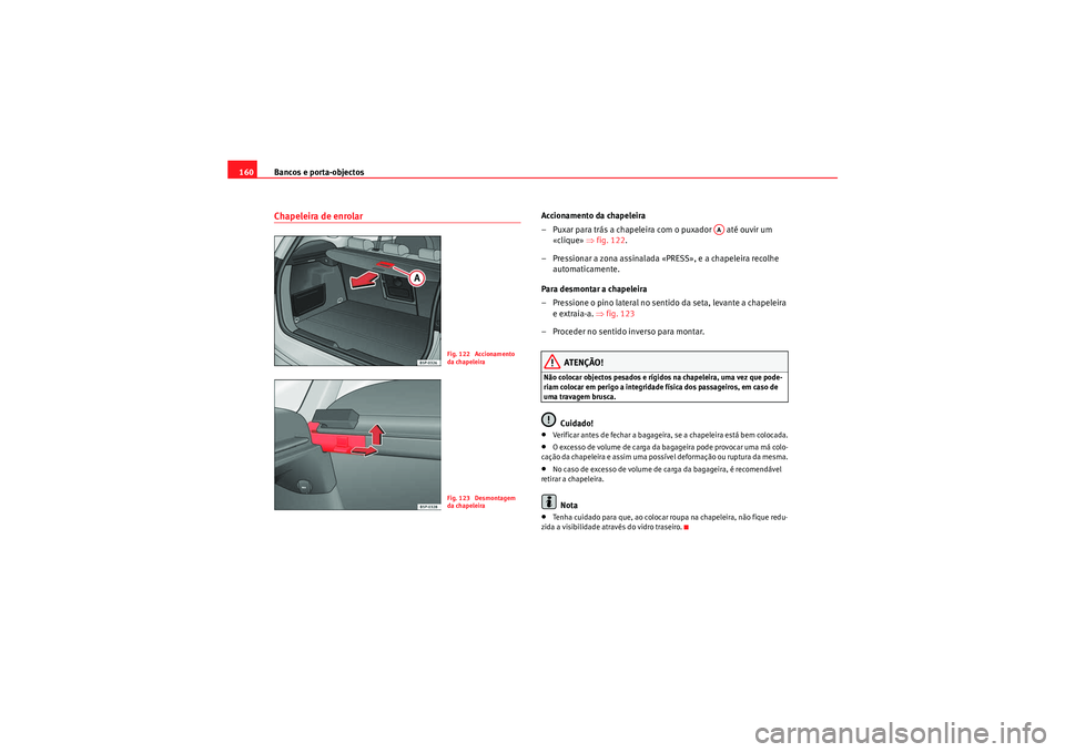 Seat Altea Freetrack 2011  Manual do proprietário (in Portuguese)  Bancos e porta-objectos
160Chapeleira de enrolar
Accionamento da chapeleira
– Puxar para trás a chapeleira com o puxador   até ouvir um 
«clique» ⇒ fig. 122.
– Pressionar a zona assinalada 
