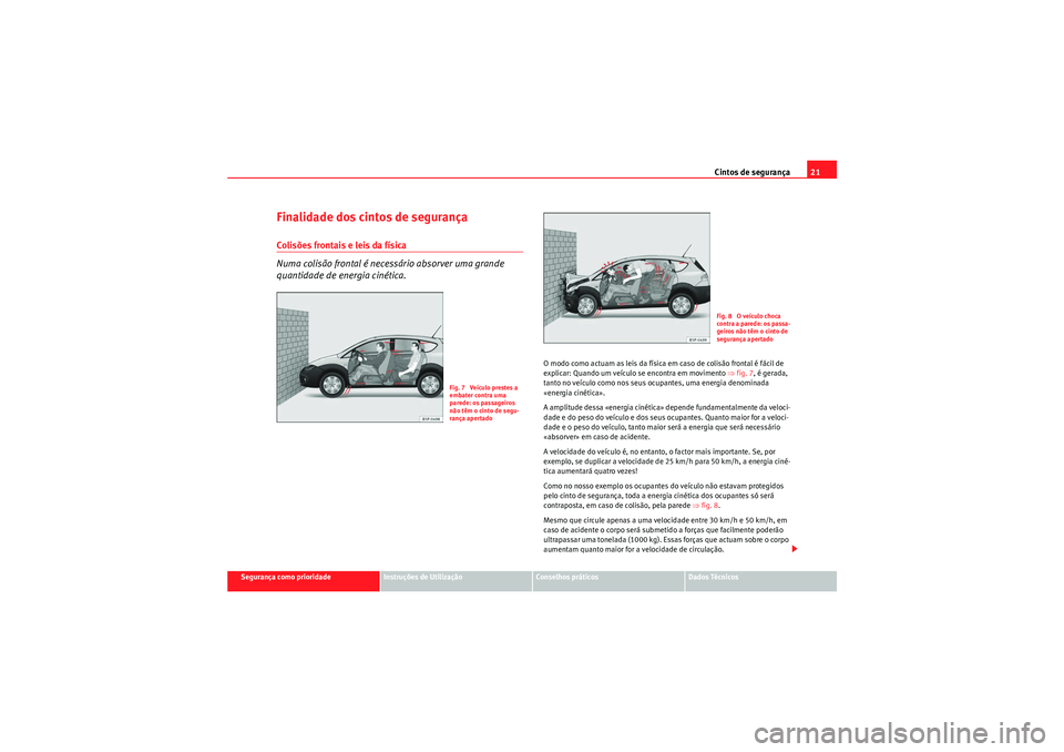 Seat Altea Freetrack 2011  Manual do proprietário (in Portuguese)  Cintos de segurança21
Segurança como prioridade
Instruções de Utilização
Conselhos práticos
Dados Técnicos
Finalidade dos cintos de segurançaColisões frontais e leis da física
Numa colisão