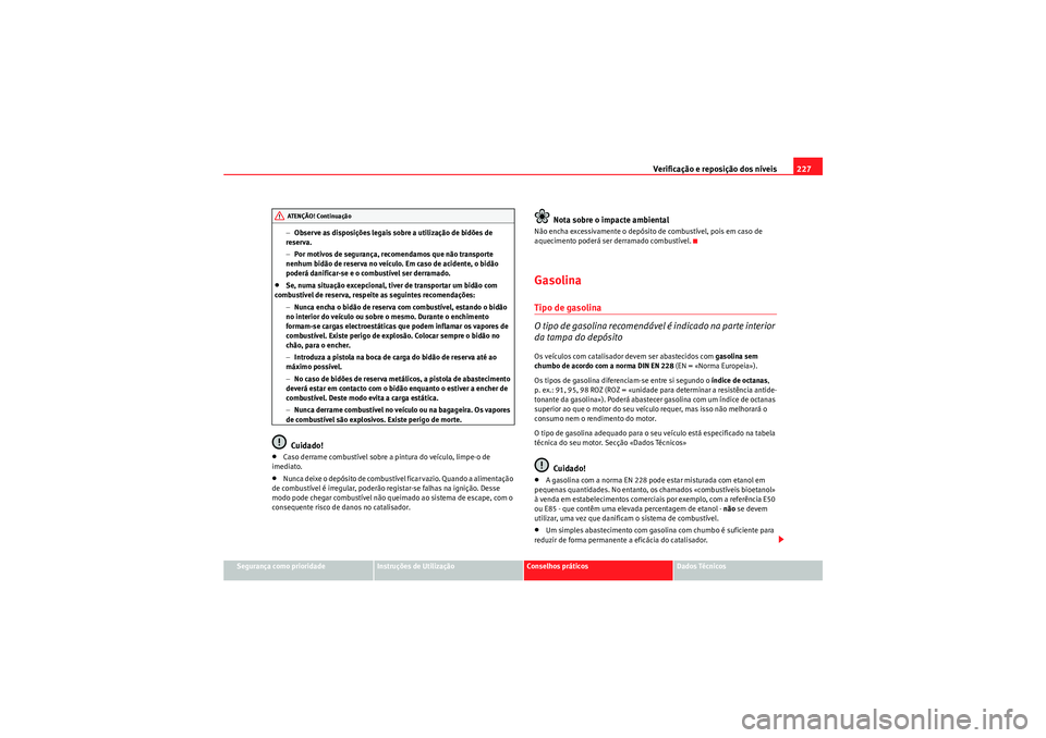 Seat Altea Freetrack 2011  Manual do proprietário (in Portuguese)  Verificação e reposição dos níveis227
Segurança como prioridade
Instruções de Utilização
Conselhos práticos
Dados Técnicos
−
Observe as disposições legais sobre a utilização de bidõ