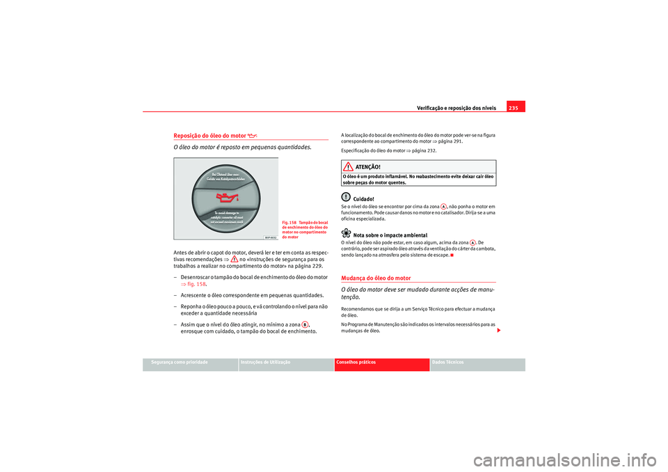 Seat Altea Freetrack 2011  Manual do proprietário (in Portuguese)  Verificação e reposição dos níveis235
Segurança como prioridade
Instruções de Utilização
Conselhos práticos
Dados Técnicos
Reposição do óleo do motor 
�E
 
O óleo do motor é reposto e