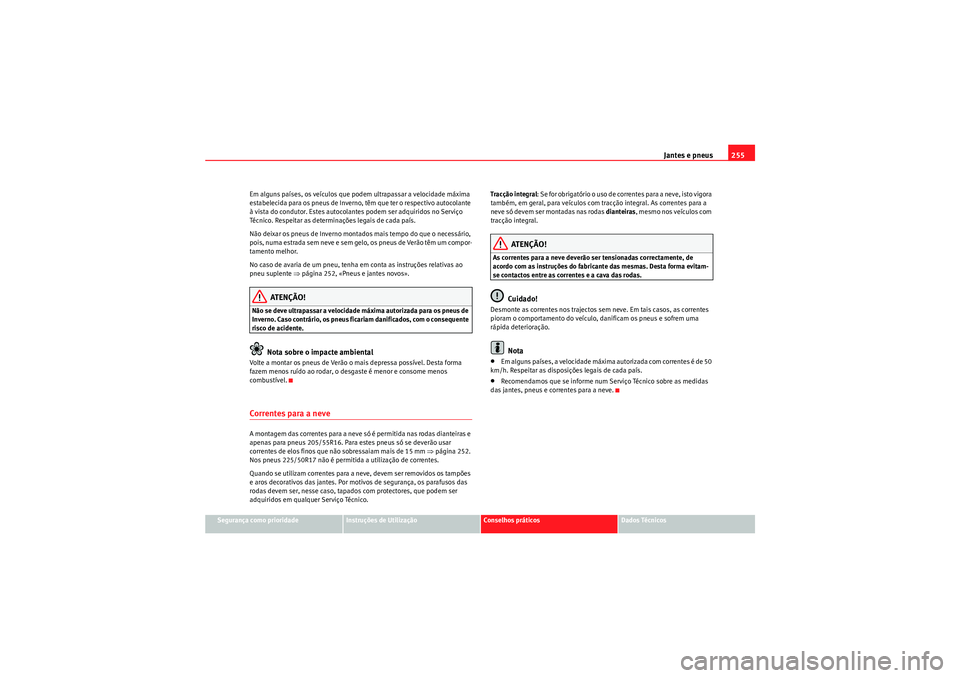 Seat Altea Freetrack 2011  Manual do proprietário (in Portuguese)  Jantes e pneus255
Segurança como prioridade
Instruções de Utilização
Conselhos práticos
Dados Técnicos
Em alguns países, os veículos que podem ultrapassar a velocidade máxima 
estabelecida p