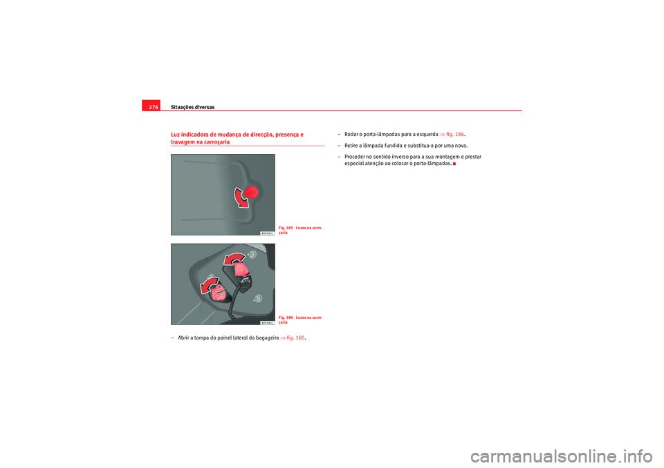 Seat Altea Freetrack 2011  Manual do proprietário (in Portuguese)  Situações diversas
276Luz indicadora de mudança de direcção, presença e travagem na carroçaria– Abrir a tampa do painel lateral da bagageira  ⇒fig. 185 . – Rodar o porta-lâmpadas para a 