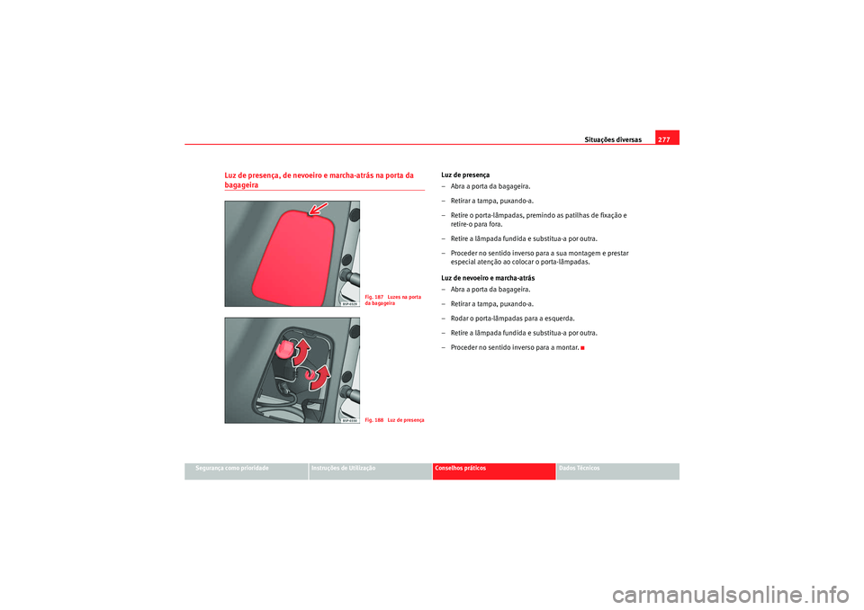 Seat Altea Freetrack 2011  Manual do proprietário (in Portuguese)  Situações diversas277
Segurança como prioridade
Instruções de Utilização
Conselhos práticos
Dados Técnicos
Luz de presença, de nevoeiro e marcha-atrás na porta da bagageira
Luz de presença
