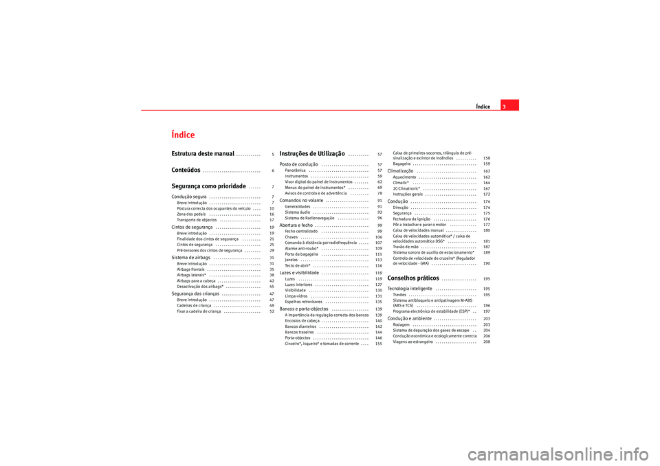 Seat Altea Freetrack 2011  Manual do proprietário (in Portuguese)  Índice3
ÍndiceEstrutura deste manual
. . . . . . . . . . . . 
Conteúdos
. . . . . . . . . . . . . . . . . . . . . . . . . . . . 
Segurança como prioridade
 . . . . . . 
Condução segura
. . . . .