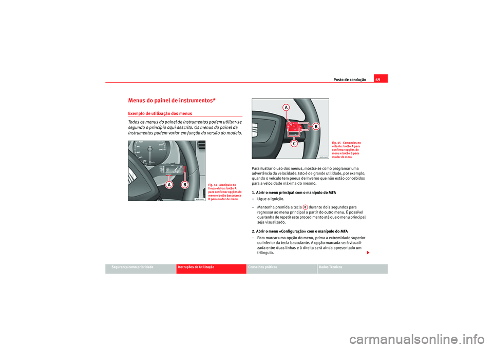 Seat Altea Freetrack 2011  Manual do proprietário (in Portuguese)  Posto de condução69
Segurança como prioridade
Instruções de Utilização
Conselhos práticos
Dados Técnicos
Menus do painel de instrumentos*Exemplo de utilização dos menus 
Todos os menus do p