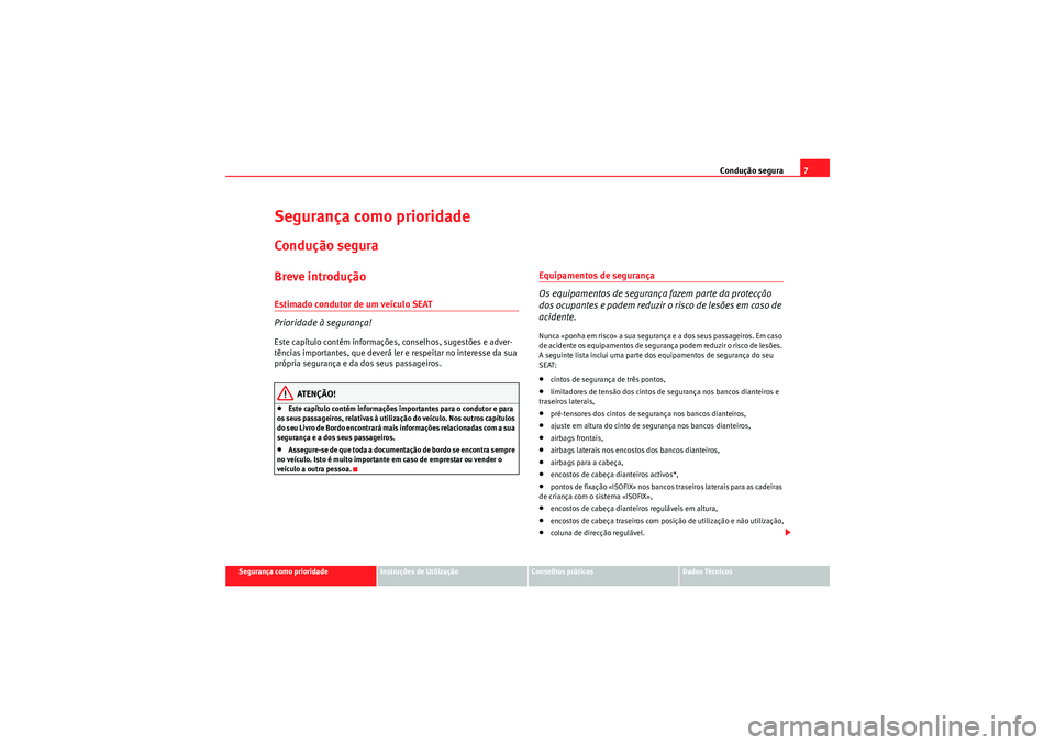 Seat Altea Freetrack 2011 Manual do proprietário (in Portuguese) Condução segura7
Segurança como prioridade
Instruções de Utilização
Conselhos práticos
Dados Técnicos
Segurança como prioridadeCondução seguraBreve introduçãoEstimado condutor de um veí Seat Altea Freetrack 2011 Manual do proprietário (in Portuguese) Condução segura7
Segurança como prioridade
Instruções de Utilização
Conselhos práticos
Dados Técnicos
Segurança como prioridadeCondução seguraBreve introduçãoEstimado condutor de um veí
