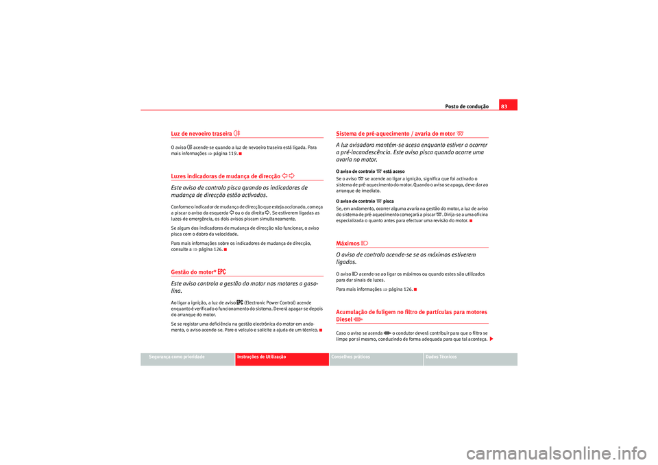 Seat Altea Freetrack 2011  Manual do proprietário (in Portuguese)  Posto de condução83
Segurança como prioridade
Instruções de Utilização
Conselhos práticos
Dados Técnicos
Luz de nevoeiro traseira 
�

O aviso 
�
 acende-se quando a luz de nevoeiro traseira e