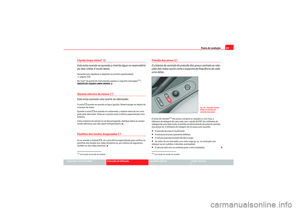 Seat Altea Freetrack 2011  Manual do proprietário (in Portuguese)  Posto de condução85
Segurança como prioridade
Instruções de Utilização
Conselhos práticos
Dados Técnicos
Líquido limpa-vidros* 
�Y
Este aviso acende-se quando o nível da água no reservató