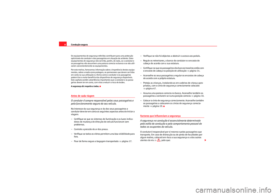 Seat Altea Freetrack 2011  Manual do proprietário (in Portuguese)  Condução segura
8Os equipamentos de segurança referidos contribuem para uma protecção 
optimizada do condutor e dos passageiros em situação de acidente. Estes 
equipamentos de segurança não s