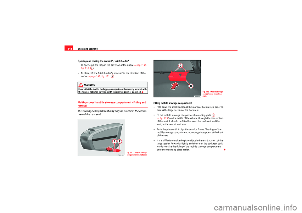 Seat Altea Freetrack 2010 Owners Manual Seats and stowage
142
Opening and closing the armrest*/ drink holder*
– To open, pull the loop in the direction of the arrow ⇒page 141,
fig. 110 .
– To close, lift the Drink holder*/ armrest Seat Altea Freetrack 2010 Owners Manual Seats and stowage
142
Opening and closing the armrest*/ drink holder*
– To open, pull the loop in the direction of the arrow ⇒page 141,
fig. 110 .
– To close, lift the Drink holder*/ armrest