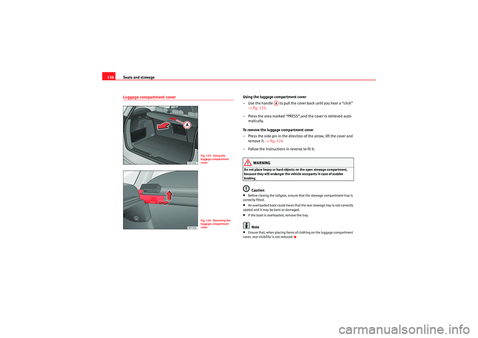 Seat Altea Freetrack 2010 Owners Manual Seats and stowage
150Luggage compartment cover
Using the luggage compartment cover
– Use the handle to pull the cover back until you hear a “click”
⇒fig. 123 .
– Press the area marked “ Seat Altea Freetrack 2010 Owners Manual Seats and stowage
150Luggage compartment cover
Using the luggage compartment cover
– Use the handle to pull the cover back until you hear a “click”
⇒fig. 123 .
– Press the area marked “