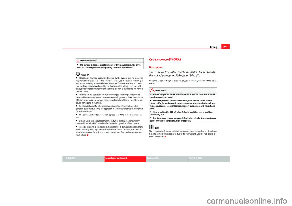 Seat Altea Freetrack 2010  Owners Manual Driving179
Safety First
Controls and equipment
Practical tips
Technical Data
•The parking aid is not a replacement for driver awareness. The driver 
must take full responsibility for parking and oth