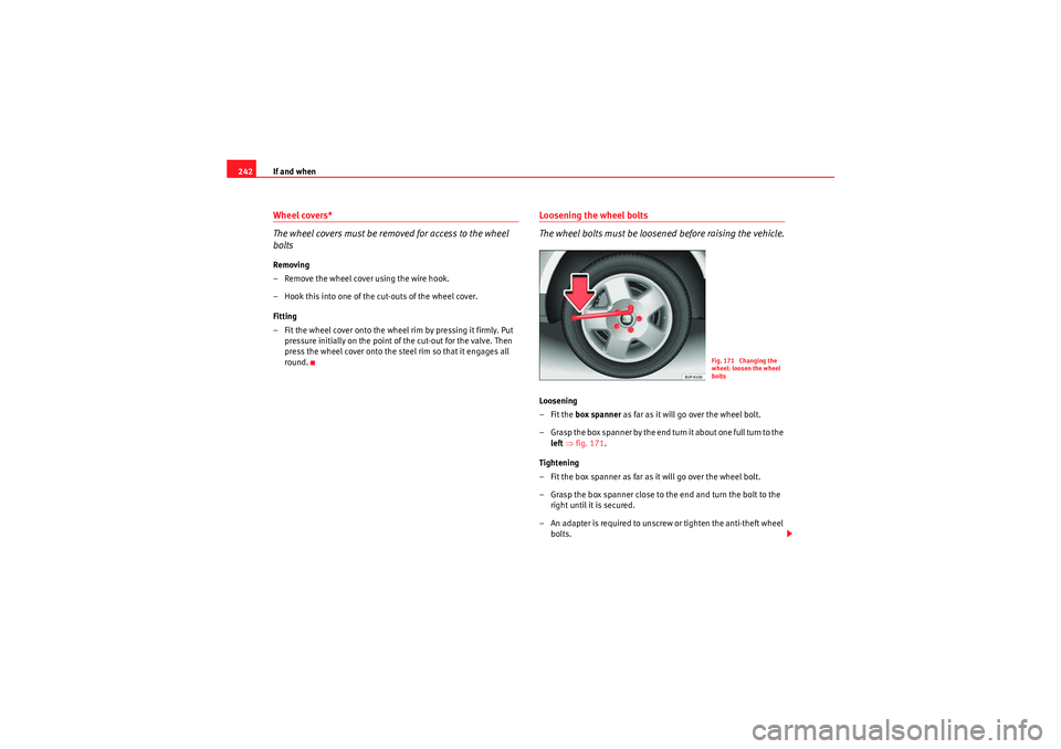 Seat Altea Freetrack 2010 Service Manual If and when
242Wheel covers*
The wheel covers must be removed for access to the wheel 
boltsRemoving
– Remove the wheel cover using the wire hook.
– Hook this into one of the cut-outs of the wheel