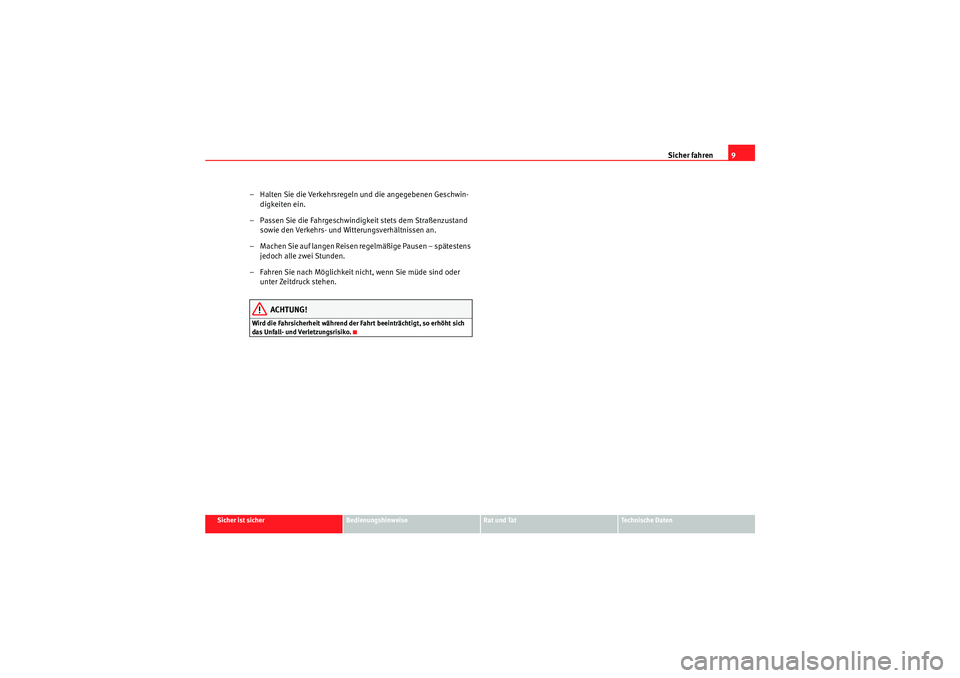 Seat Altea Freetrack 2010  Betriebsanleitung (in German) Sicher fahren9
Sicher ist sicher
Bedienungshinweise
Rat und Tat
Te c h n i s c h e  D a t e n
– Halten Sie die Verkehrsregeln und die angegebenen Geschwin-
digkeiten ein.
– Passen Sie die Fahrgesc