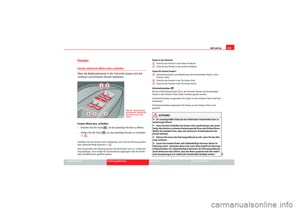 Seat Altea Freetrack 2010 Betriebsanleitung (in German) Auf und zu109
Sicher ist sicher
Bedienungshinweise
Rat und Tat
Te c h n i s c h e D a t e n
Fenster Fenster elektrisch öffnen oder schließen
Über die Bedienelemente in der Fahrertür lassen sich Seat Altea Freetrack 2010 Betriebsanleitung (in German) Auf und zu109
Sicher ist sicher
Bedienungshinweise
Rat und Tat
Te c h n i s c h e D a t e n
Fenster Fenster elektrisch öffnen oder schließen
Über die Bedienelemente in der Fahrertür lassen sich