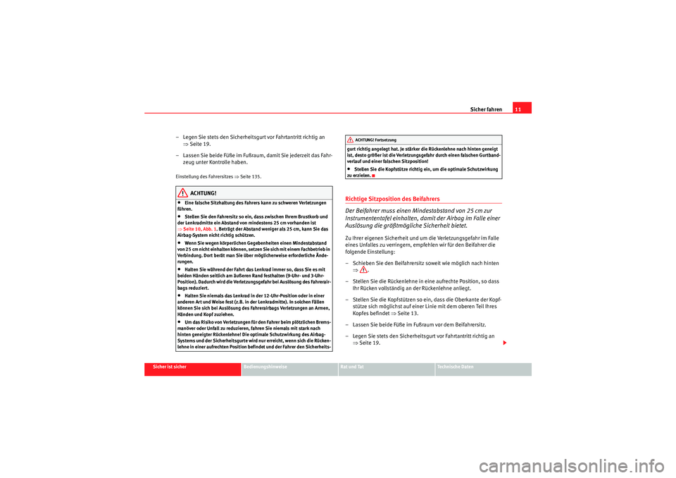 Seat Altea Freetrack 2010  Betriebsanleitung (in German) Sicher fahren11
Sicher ist sicher
Bedienungshinweise
Rat und Tat
Te c h n i s c h e  D a t e n
– Legen Sie stets den Sicherheitsgurt vor Fahrtantritt richtig an 
⇒Seite 19.
– Lassen Sie beide F�