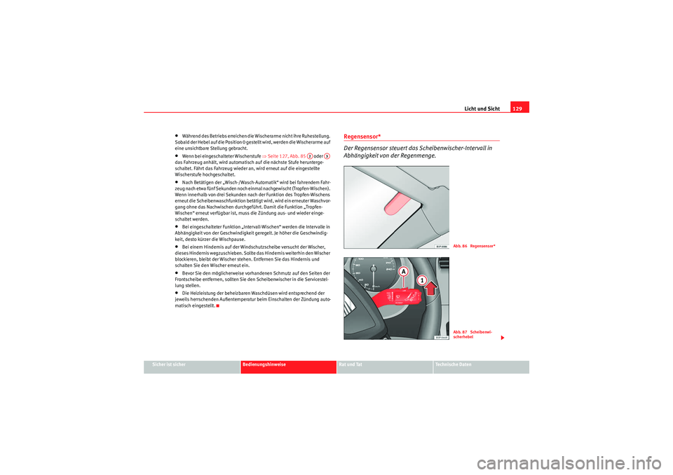 Seat Altea Freetrack 2010  Betriebsanleitung (in German) Licht und Sicht129
Sicher ist sicher
Bedienungshinweise
Rat und Tat
Te c h n i s c h e  D a t e n
•Während des Betriebs erreichen die Wischerarme nicht ihre Ruhestellung. 
Sobald der Hebel auf die 