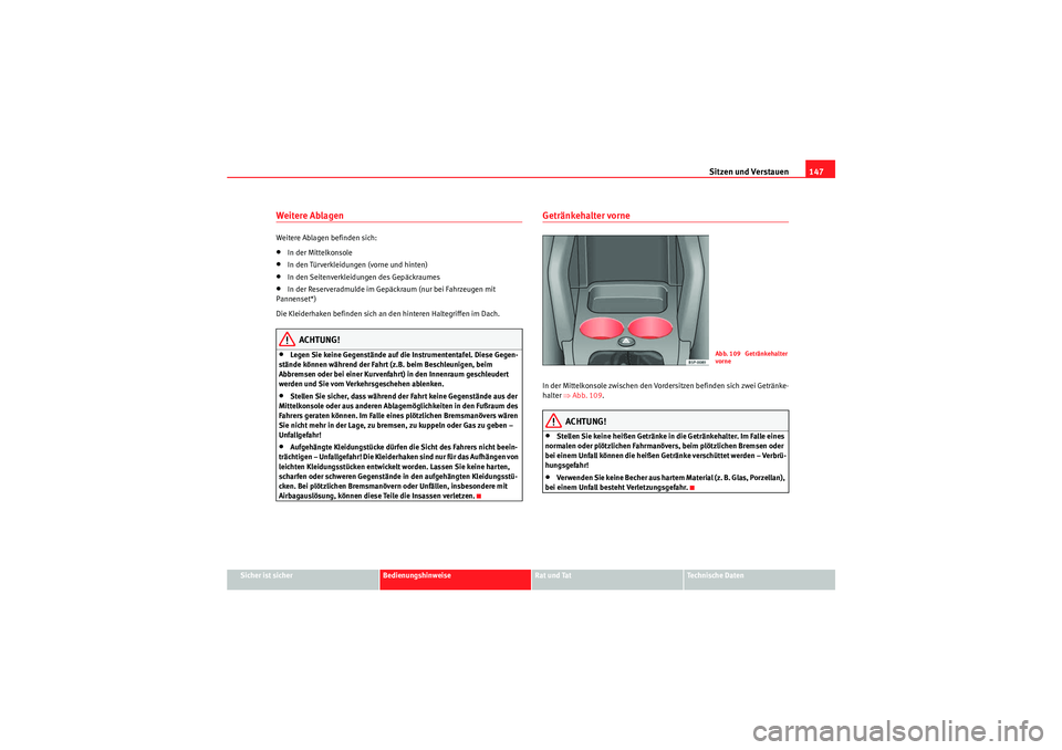 Seat Altea Freetrack 2010 Betriebsanleitung (in German) Sitzen und Verstauen147
Sicher ist sicher
Bedienungshinweise
Rat und Tat
Te c h n i s c h e D a t e n
Weitere Ablagen Weitere Ablagen befinden sich:•In der Mittelkonsole•In den Türverkleidungen Seat Altea Freetrack 2010 Betriebsanleitung (in German) Sitzen und Verstauen147
Sicher ist sicher
Bedienungshinweise
Rat und Tat
Te c h n i s c h e D a t e n
Weitere Ablagen Weitere Ablagen befinden sich:•In der Mittelkonsole•In den Türverkleidungen