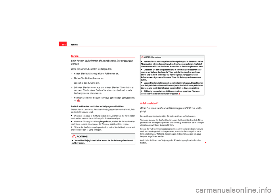Seat Altea Freetrack 2010  Betriebsanleitung (in German) Fahren
186Parken
Beim Parken sollte immer die Handbremse fest angezogen 
werden.Wenn Sie parken, beachten Sie Folgendes:
– Halten Sie das Fahrzeug mit der Fußbremse an.
– Ziehen Sie die Handbrems