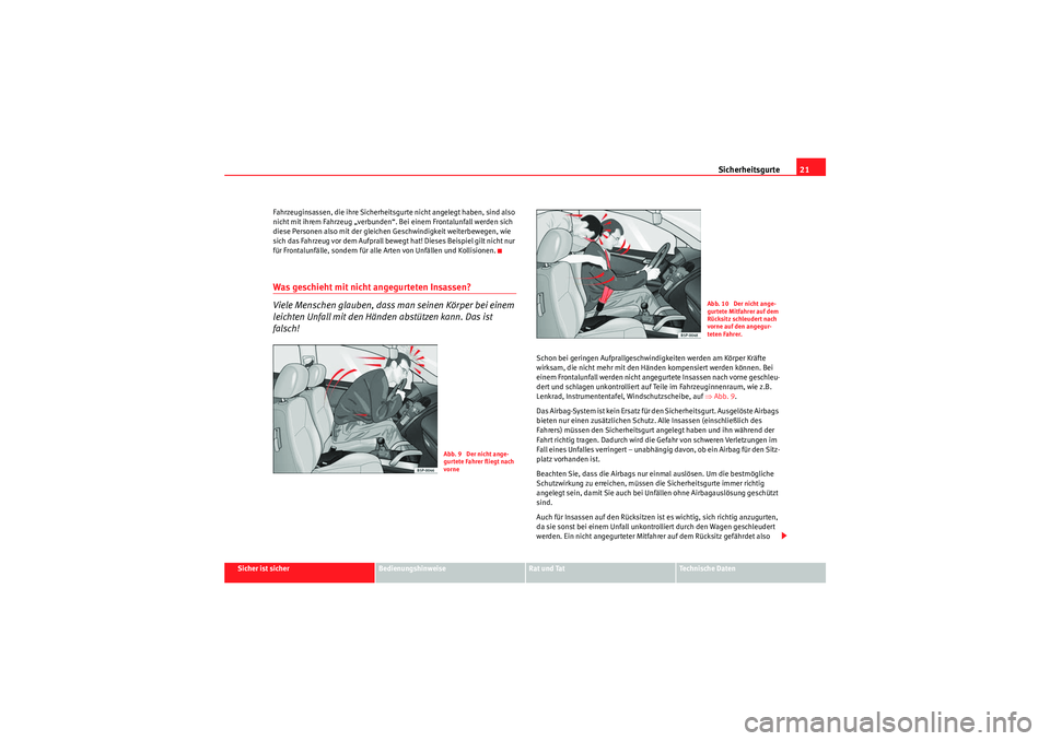 Seat Altea Freetrack 2010  Betriebsanleitung (in German) Sicherheitsgurte21
Sicher ist sicher
Bedienungshinweise
Rat und Tat
Te c h n i s c h e  D a t e n
Fahrzeuginsassen, die ihre Sicherheitsgurte nicht angelegt haben, sind also 
nicht mit ihrem Fahrzeug 
