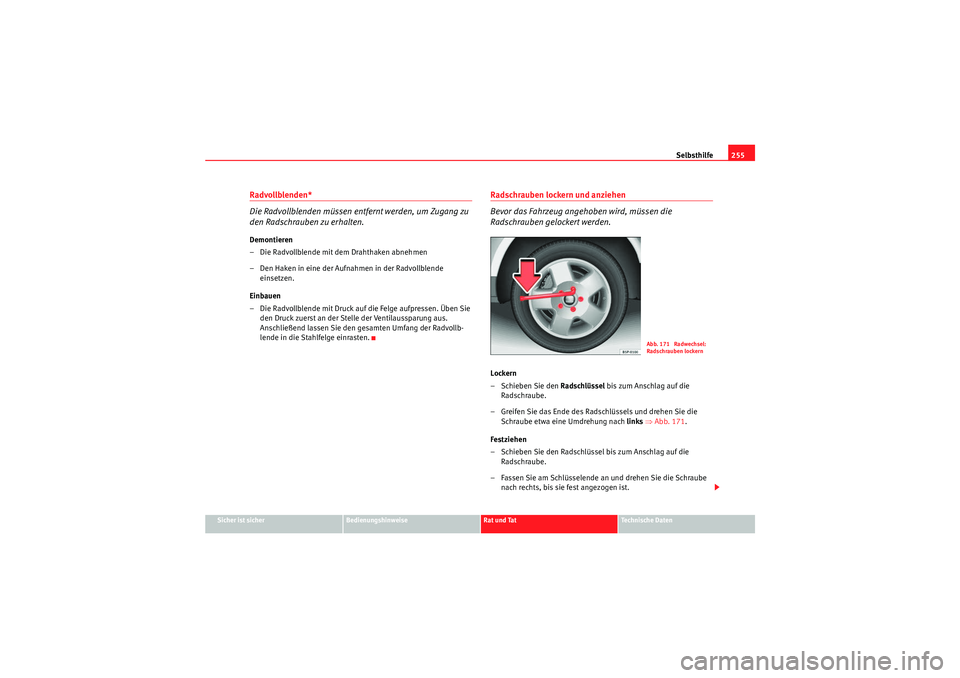 Seat Altea Freetrack 2010 Betriebsanleitung (in German) Selbsthilfe255
Sicher ist sicher
Bedienungshinweise
Rat und Tat
Te c h n i s c h e D a t e n
Radvollblenden*
Die Radvollblenden müssen entfernt werden, um Zugang zu
den Radschrauben zu erhalten.Dem Seat Altea Freetrack 2010 Betriebsanleitung (in German) Selbsthilfe255
Sicher ist sicher
Bedienungshinweise
Rat und Tat
Te c h n i s c h e D a t e n
Radvollblenden*
Die Radvollblenden müssen entfernt werden, um Zugang zu
den Radschrauben zu erhalten.Dem