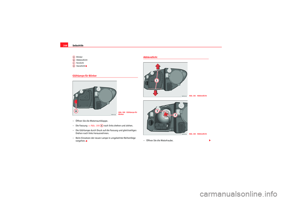 Seat Altea Freetrack 2010 Betriebsanleitung (in German) Selbsthilfe
268
Blinker
Abblendlicht
Fernlicht
Standlicht
Glühlampe für Blinker – Öffnen Sie die Motorraumklappe.
–Die Fassung ⇒Abb. 180 nach links drehen und ziehen.
– Die Glühlampe d Seat Altea Freetrack 2010 Betriebsanleitung (in German) Selbsthilfe
268
Blinker
Abblendlicht
Fernlicht
Standlicht
Glühlampe für Blinker – Öffnen Sie die Motorraumklappe.
–Die Fassung ⇒Abb. 180 nach links drehen und ziehen.
– Die Glühlampe d