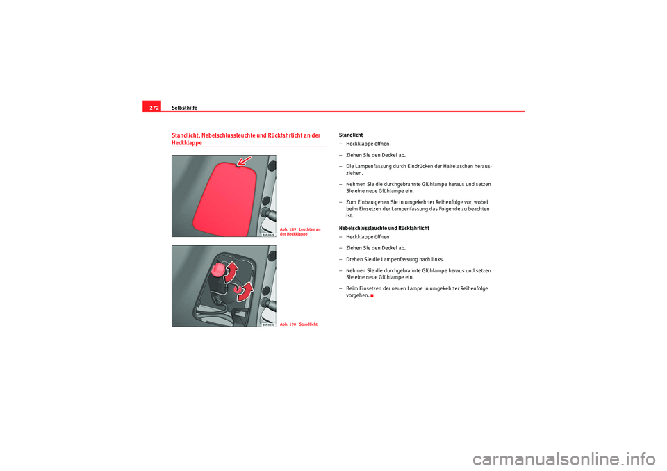 Seat Altea Freetrack 2010 Betriebsanleitung (in German) Selbsthilfe
272Standlicht, Nebelschlussleuchte und Rückfahrlicht an der Heckklappe
Standlicht
– Heckklappe öffnen.
– Ziehen Sie den Deckel ab.
– Die Lampenfassung durch Eindrücken der Haltel Seat Altea Freetrack 2010 Betriebsanleitung (in German) Selbsthilfe
272Standlicht, Nebelschlussleuchte und Rückfahrlicht an der Heckklappe
Standlicht
– Heckklappe öffnen.
– Ziehen Sie den Deckel ab.
– Die Lampenfassung durch Eindrücken der Haltel