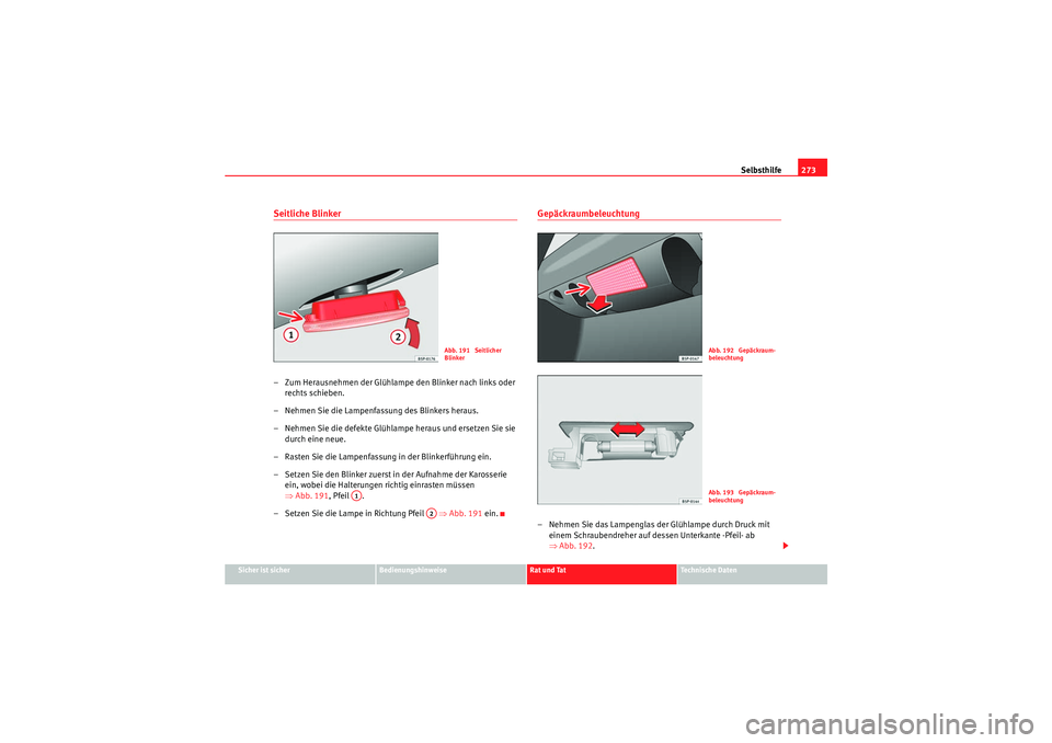 Seat Altea Freetrack 2010 Betriebsanleitung (in German) Selbsthilfe273
Sicher ist sicher
Bedienungshinweise
Rat und Tat
Te c h n i s c h e D a t e n
Seitliche Blinker– Zum Herausnehmen der Glühlampe den Blinker nach links oder
rechts schieben.
– Neh Seat Altea Freetrack 2010 Betriebsanleitung (in German) Selbsthilfe273
Sicher ist sicher
Bedienungshinweise
Rat und Tat
Te c h n i s c h e D a t e n
Seitliche Blinker– Zum Herausnehmen der Glühlampe den Blinker nach links oder
rechts schieben.
– Neh