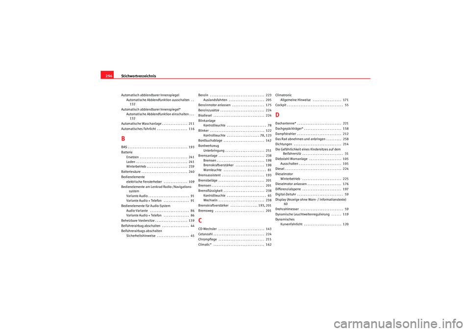 Seat Altea Freetrack 2010 Betriebsanleitung (in German) Stichwortverzeichnis
296Automatisch abblendbarer Innenspiegel
Automatische Abblendfunktion ausschalten . .132
Automatisch abblendbarer Innenspiegel* Automatische Abblendfunktion einschalten . . .132
Seat Altea Freetrack 2010 Betriebsanleitung (in German) Stichwortverzeichnis
296Automatisch abblendbarer Innenspiegel
Automatische Abblendfunktion ausschalten . .132
Automatisch abblendbarer Innenspiegel* Automatische Abblendfunktion einschalten . . .132