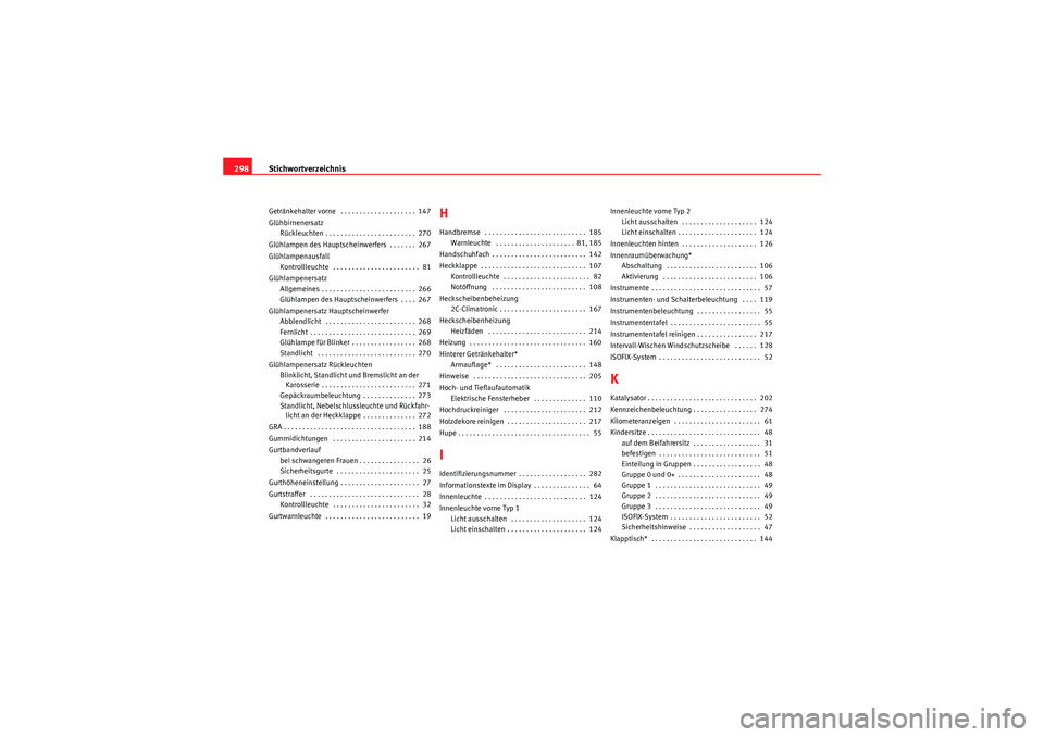 Seat Altea Freetrack 2010  Betriebsanleitung (in German) Stichwortverzeichnis
298Getränkehalter vorne  . . . . . . . . . . . . . . . . . . . .  147
Glühbirnenersatz
Rückleuchten . . . . . . . . . . . . . . . . . . . . . . . .  270
Glühlampen des Hauptsc