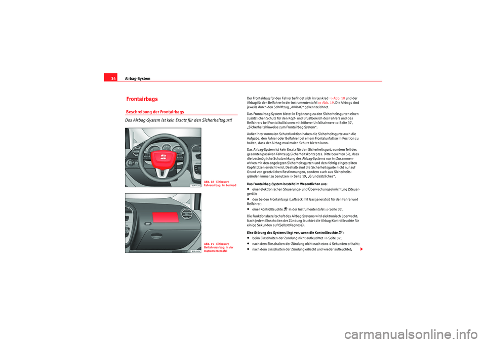 Seat Altea Freetrack 2010 Betriebsanleitung (in German) Airbag-System
34 Frontairbags Beschreibung der Frontairbags
Das Airbag-System ist kein Ersatz für den Sicherheitsgurt!
Der Frontairbag für den Fahrer befindet sich im Lenkrad ⇒Abb. 18 und der
A Seat Altea Freetrack 2010 Betriebsanleitung (in German) Airbag-System
34 Frontairbags Beschreibung der Frontairbags
Das Airbag-System ist kein Ersatz für den Sicherheitsgurt!
Der Frontairbag für den Fahrer befindet sich im Lenkrad ⇒Abb. 18 und der
A