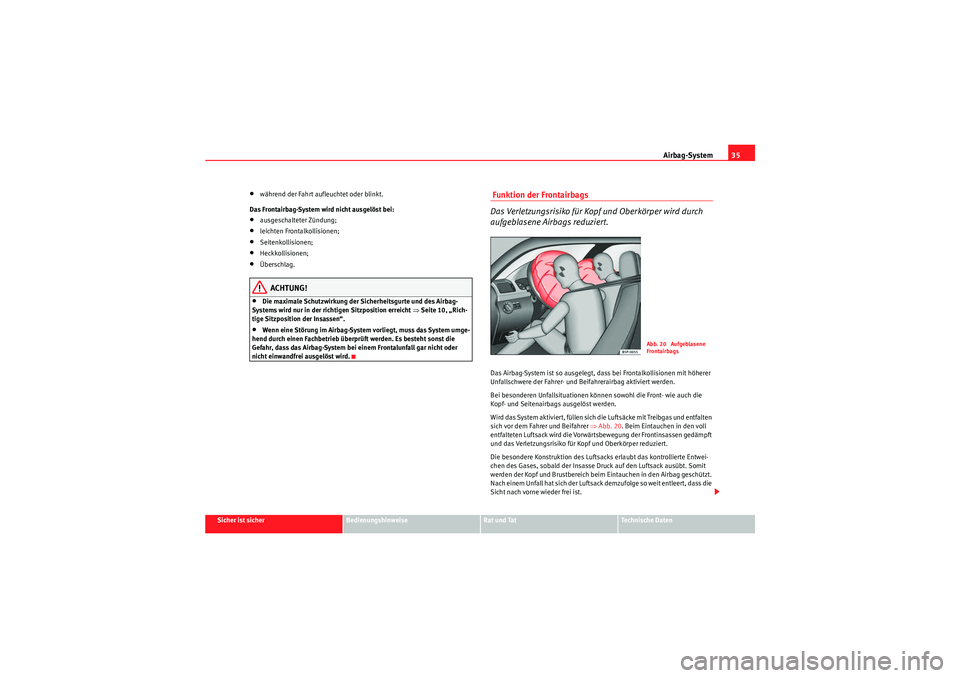 Seat Altea Freetrack 2010 Betriebsanleitung (in German) Airbag-System35
Sicher ist sicher
Bedienungshinweise
Rat und Tat
Te c h n i s c h e D a t e n
•während der Fahrt aufleuchtet oder blinkt.
Das Frontairbag-System wird nicht ausgelöst bei:•ausges Seat Altea Freetrack 2010 Betriebsanleitung (in German) Airbag-System35
Sicher ist sicher
Bedienungshinweise
Rat und Tat
Te c h n i s c h e D a t e n
•während der Fahrt aufleuchtet oder blinkt.
Das Frontairbag-System wird nicht ausgelöst bei:•ausges