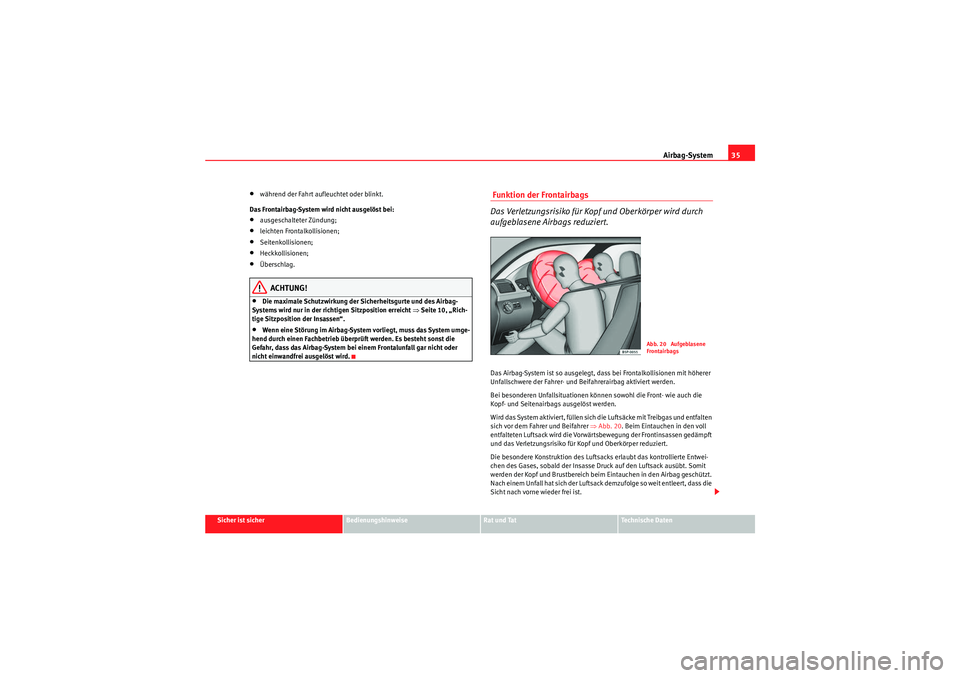 Seat Altea Freetrack 2010  Betriebsanleitung (in German) Airbag-System35
Sicher ist sicher
Bedienungshinweise
Rat und Tat
Te c h n i s c h e  D a t e n
•während der Fahrt aufleuchtet oder blinkt.
Das Frontairbag-System wird nicht ausgelöst bei:•ausges