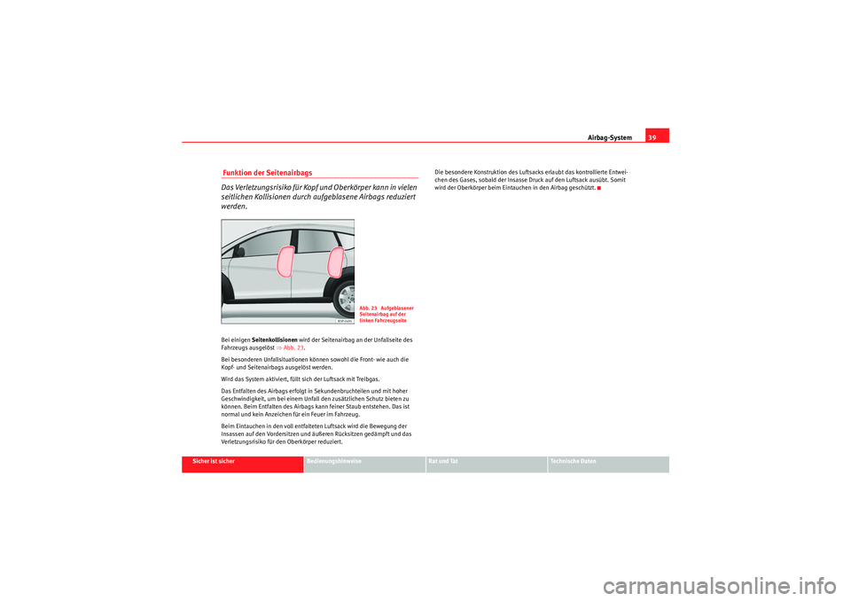 Seat Altea Freetrack 2010  Betriebsanleitung (in German) Airbag-System39
Sicher ist sicher
Bedienungshinweise
Rat und Tat
Te c h n i s c h e  D a t e n
 Funktion der Seitenairbags
Das Verletzungsrisiko für Kopf und Oberkörper kann in vielen 
seitlichen Ko