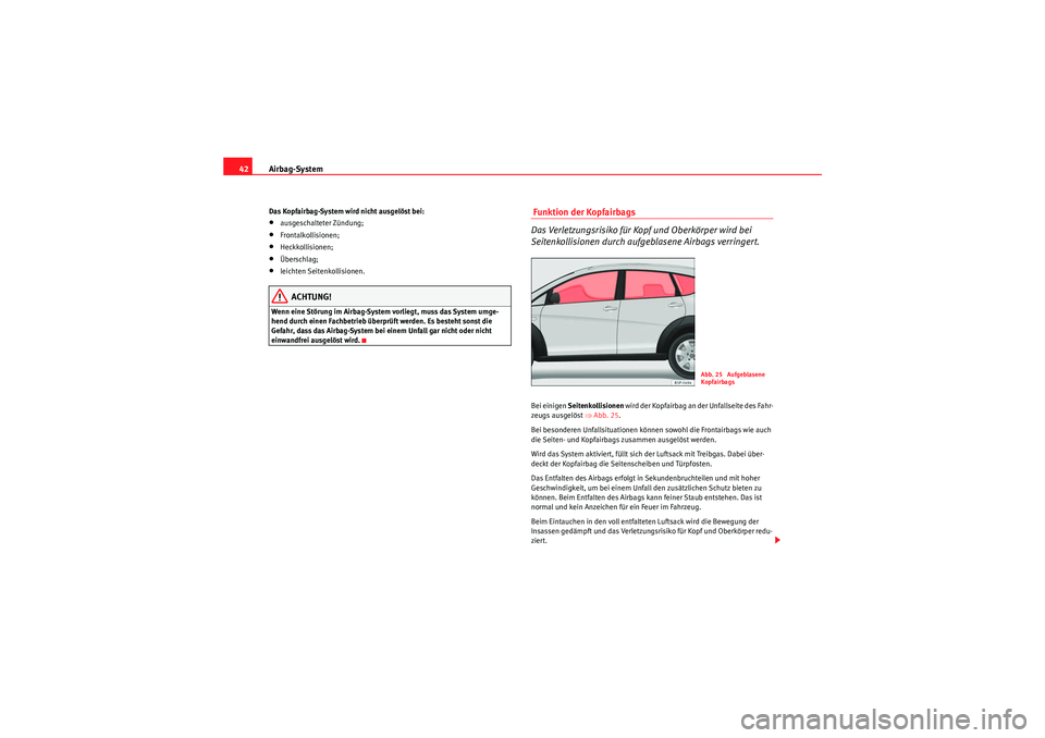 Seat Altea Freetrack 2010 Betriebsanleitung (in German) Airbag-System
42Das Kopfairbag-System wird nicht ausgelöst bei:•ausgeschalteter Zündung;•Frontalkollisionen;•Heckkollisionen;•Überschlag;•leichten Seitenkollisionen.ACHTUNG!
Wenn eine St Seat Altea Freetrack 2010 Betriebsanleitung (in German) Airbag-System
42Das Kopfairbag-System wird nicht ausgelöst bei:•ausgeschalteter Zündung;•Frontalkollisionen;•Heckkollisionen;•Überschlag;•leichten Seitenkollisionen.ACHTUNG!
Wenn eine St