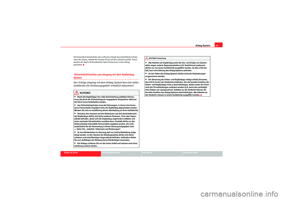 Seat Altea Freetrack 2010  Betriebsanleitung (in German) Airbag-System43
Sicher ist sicher
Bedienungshinweise
Rat und Tat
Te c h n i s c h e  D a t e n
Die besondere Konstruktion des Luftsacks erlaubt das kontrollierte Entwei-
chen des Gases, sobald der Ins